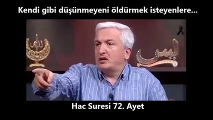 Kendi gibi düşünmeyeni öldürmek isteyenlere... [Hac Suresi 72. Ayet]