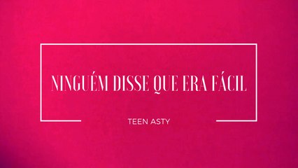 Teen Asty - Ninguém Disse Que Era Fácil