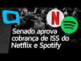 Senado aprova cobrança de ISS do Netflix e Spotify - Hoje no TecMundo