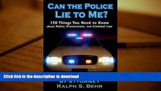Read Book Can The Police Lie To Me? 150 Things You Need to Know About Police, Prosecutors and