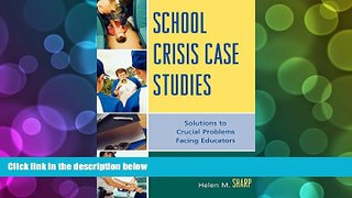 Read Online Helen M. Sharp School Crisis Case Studies: Solutions to Crucial Problems Facing