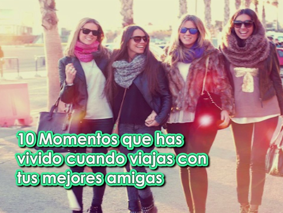 10 Momentos que has vivido cuando viajas con tus MEJORES AMIGAS