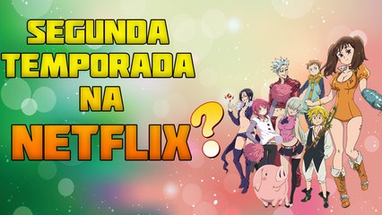 Nanatsu no Taizai ( Seven Deadly Sins) Segunda temporada na Netflix?