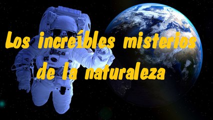 Los increíbles misterios de la naturaleza