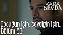 Kara Sevda 53. Bölüm Çocuğun İçin, Sevdiğin İçin...