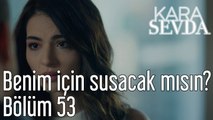 Kara Sevda 53. Bölüm Benim İçin Susacak mısın?