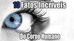 10 Fatos Incríveis Do Corpo Humano Que Você Provavelmente Não Sabia!!!