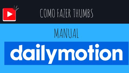 COMO COLOCAR THUMBS NOS VIDEOS DO DAILYMOTION