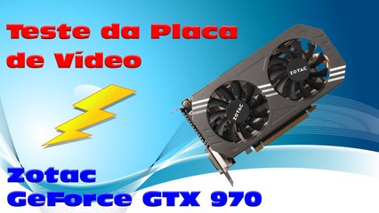Teste da Placa de Vídeo Zotac GeForce GTX 970