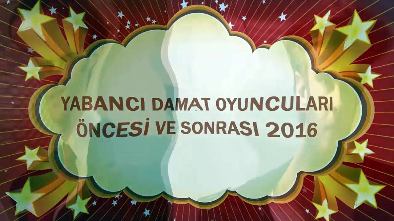 YABANCI DAMAT  OYUNCULARI - ÖNCESİ ve SONRASI 2016 HD