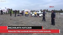 Adana'da mezarlıkta 3 erkek cesedi bulundu