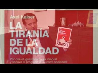 Axel Kaiser: "El igualitarismo es inmoral y socava el progreso"