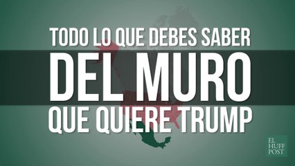 El muro de Trump: todo lo que debes saber
