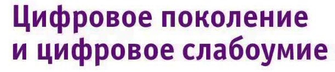 «Цифровое поколение и цифровое слабоумие»