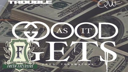 Trouble & Que  Good As It Gets- (Fresh Exclusive - Official Audio)