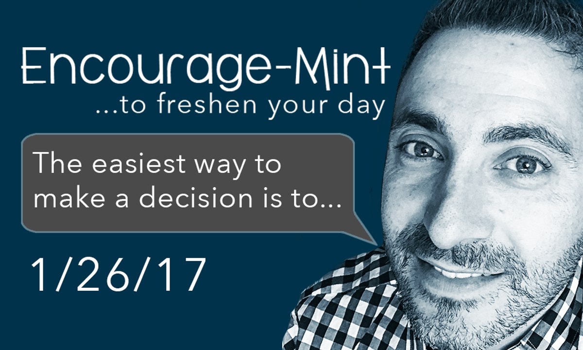 Encourage-Mint ... The easiest way to make a decision is to ...
