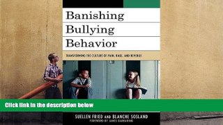 PDF [FREE] DOWNLOAD  Banishing Bullying Behavior: Transforming the Culture of Pain, Rage, and