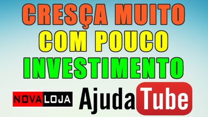 CRESÇA MUITO COM POUCO INVESTIMENTO -Nova Loja Ajudatube - AjudaTube.com.br