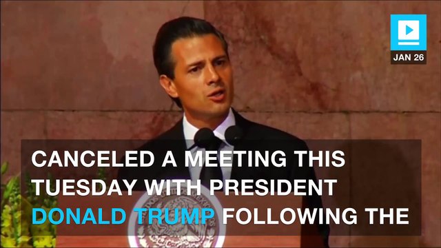 Mexican president cancels meeting with Trump amid border wall talk