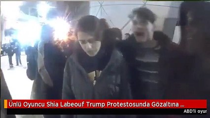Ünlü Oyuncu Shia Labeouf Trump Protestosunda Gözaltına Alındı