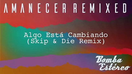 Bomba Estéreo - Algo Está Cambiando (Skip & Die Remix)[Audio]