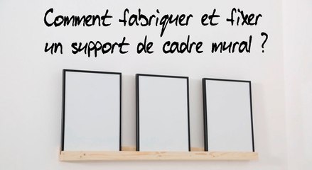 Comment fabriquer et fixer un support de cadre mural ?