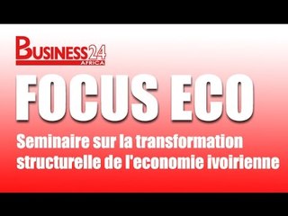 Focus Eco / Séminaire sur la transformation structurelle de l'economie ivoirienne