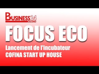 Focus Eco / Lancement de l'incubateur COFINA START UP HOUSE