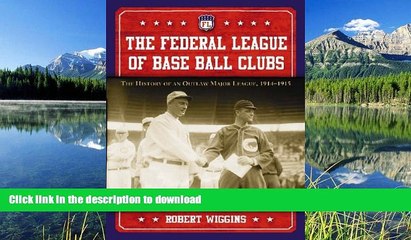 Read Book The Federal League of Base Ball Clubs: The History of an Outlaw Major League, 1914-1915