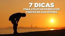 7 dicas para colocar exercícios físicos na sua rotina