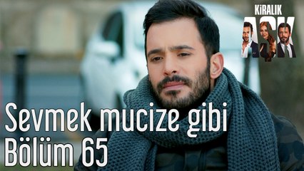 Kiralık Aşk 65. Bölüm Sevmek Mucize Gibi