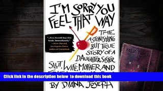 BEST PDF  I m Sorry You Feel That Way: The Astonishing but True Story of a Daughter, Sister,