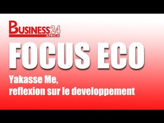 Focus Eco / Yakasse Me, réflexion sur le developpement
