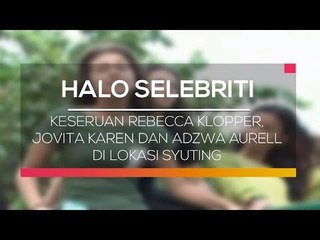 Keseruan Rebecca Klopper, Jovita Karen dan Adzwa Aurell di Lokasi Syuting - Halo Selebriti