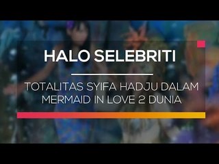 Totalitas Syifa Hadju dalam Mermaid In Love 2 Dunia - Halo Selebriti