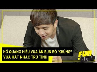 Hồ Quang Hiếu vừa ăn bún bò 'khủng" vừa hát nhạc trữ tình | Fun N' Deep Show