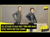 GIL LÊ Khoe Vũ Đạo SEXY Trên Nền Nhạc STAY WITH ME Của CHIPU | Fun N' Deep Show