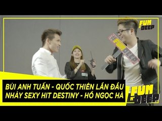 Bùi Anh Tuấn - Quốc Thiên lần đầu nhảy Sexy hit Destiny - Hồ Ngọc Hà | Fun N' Deep Show