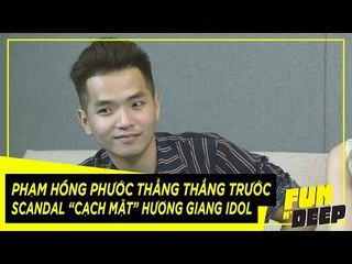 Phạm Hồng Phước thẳng thắng trước Scandal "cạch mặt" Hương Giang Idol | Fun N' Deep Show