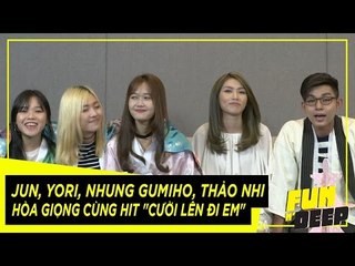 Jun, Yori, Nhung Gumiho, Thảo Nhi hòa giọng cùng hit "Cười lên đi em" | Fun N' Deep Show