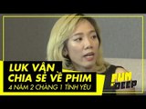 Luk Vân chia sẻ về lựa chọn diễn viên cho phim 4 Năm 2 Chàng 1 Tình Yêu | Fun N' Deep Show
