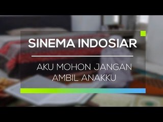 Sinema Indosiar - Aku Mohon Jangan Ambil Anakku