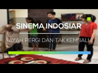 Sinema Indosiar - Ayah Pergi dan Tak Kembali