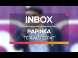 Papinka - Terlalu Cepat (Live on Inbox)