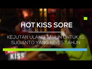 Kejutan Ulang Tahun Untuk Iis Sugianto yang ke-55 Tahun - Hot Kiss Sore