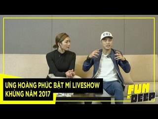 ƯNG HOÀNG PHÚC BẬT MÍ LIVESHOW KHỦNG NĂM 2017 | Fun N' Deep Show