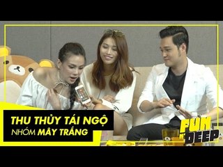 Thu Thủy tái ngộ nhóm Mây Trắng | Fun N' Deep Show