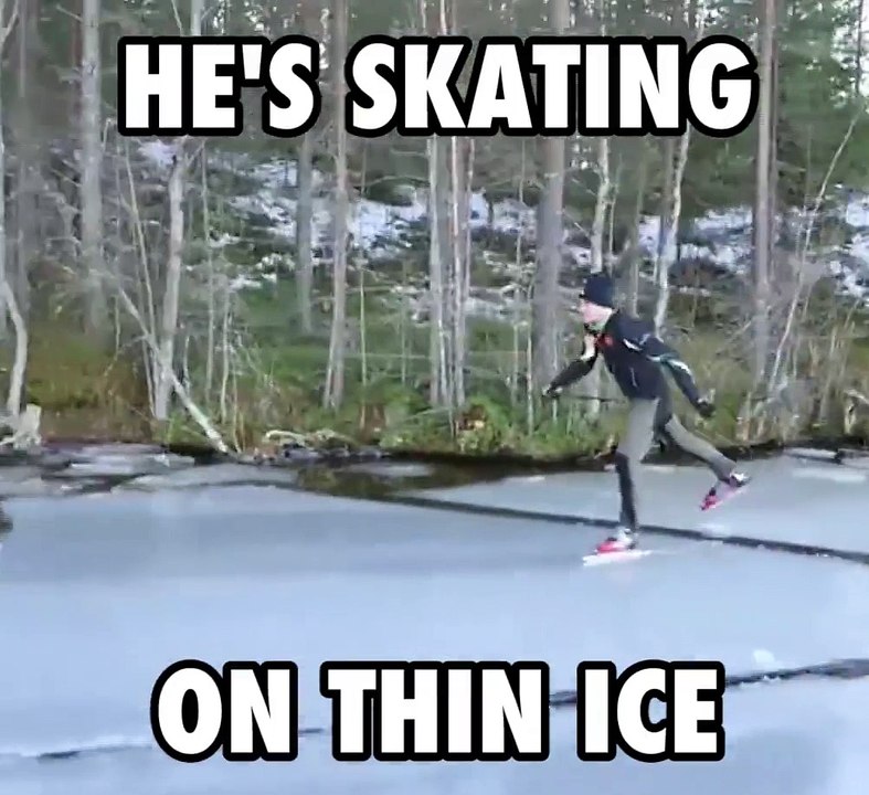 He's Skating On Thin Ice