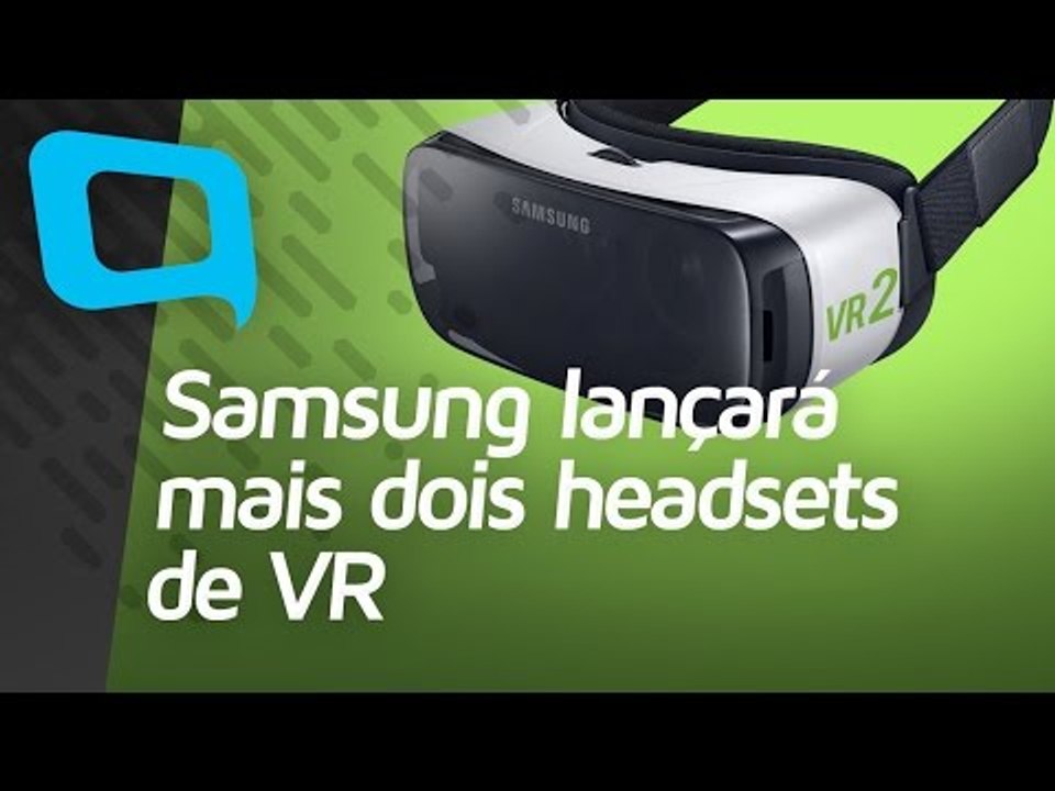 Samsung lançará mais dois headsets de VR - Hoje no TecMundo