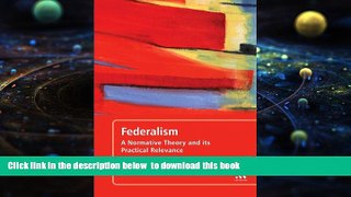 PDF [DOWNLOAD] Federalism: A Normative Theory and its Practical Relevance READ ONLINE